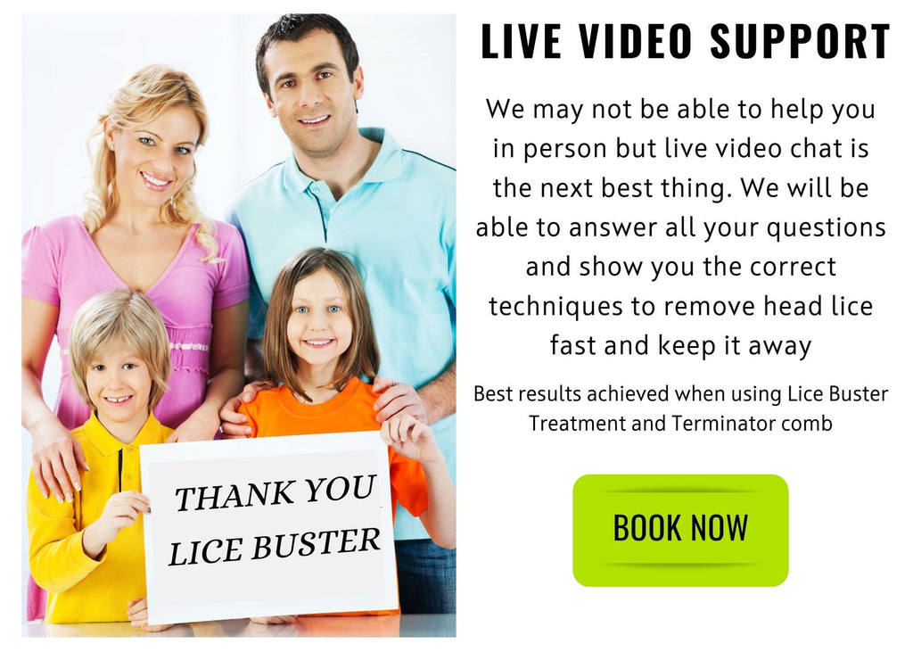 Live Video Support We may not be able to help you in person but live video chat is the next best thing. We will be able to answer all your questions and show you the correct techniques to remove head lice fast and keep it away